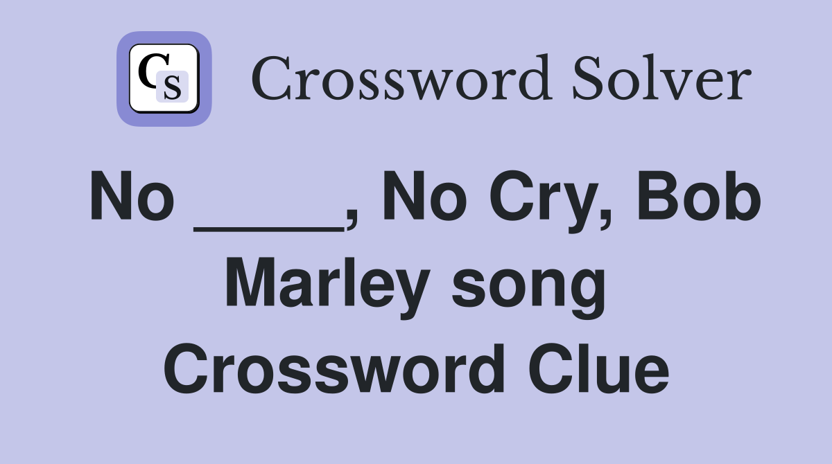 No ____, No Cry, Bob Marley song Crossword Clue