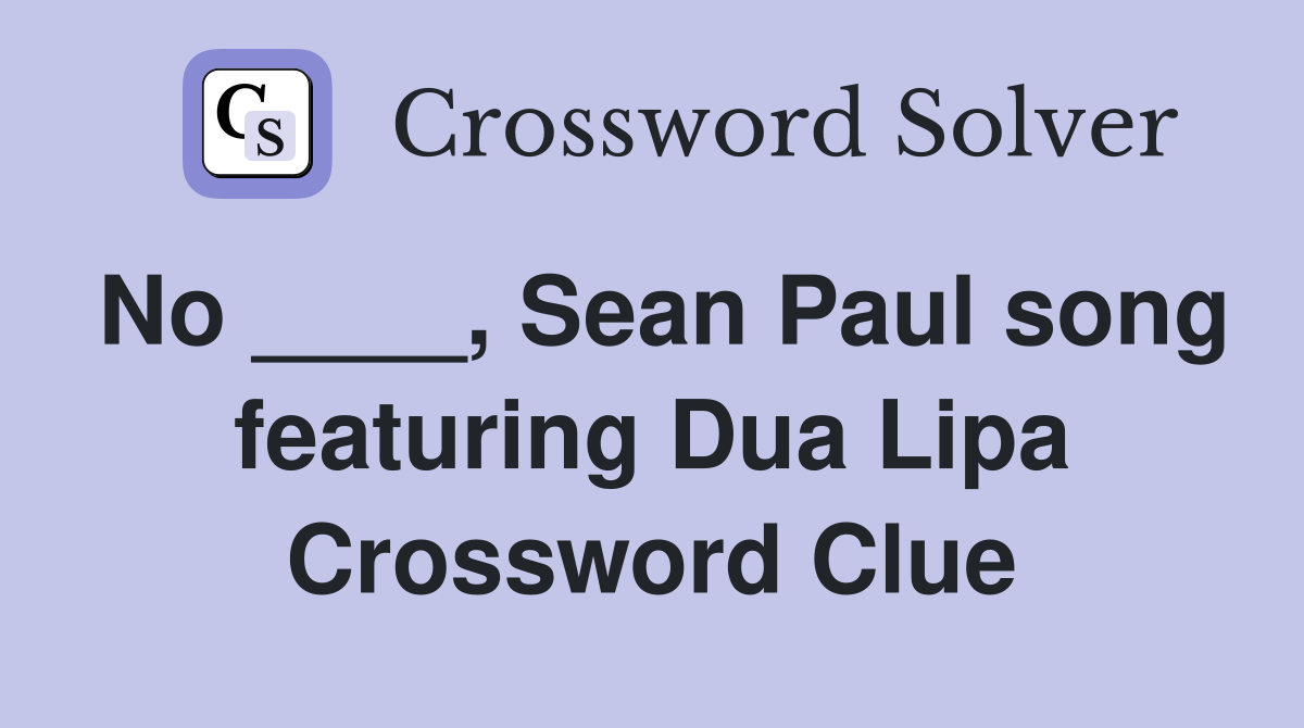 No ____, Sean Paul song featuring Dua Lipa Crossword Clue