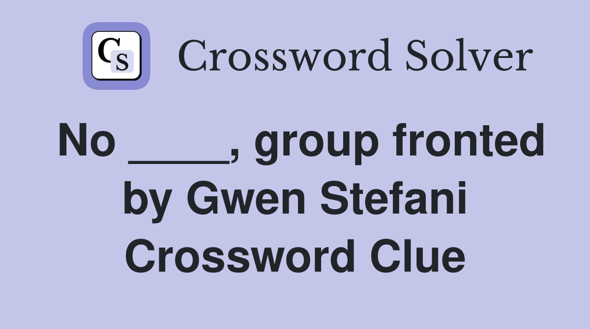 No ____, group fronted by Gwen Stefani Crossword Clue