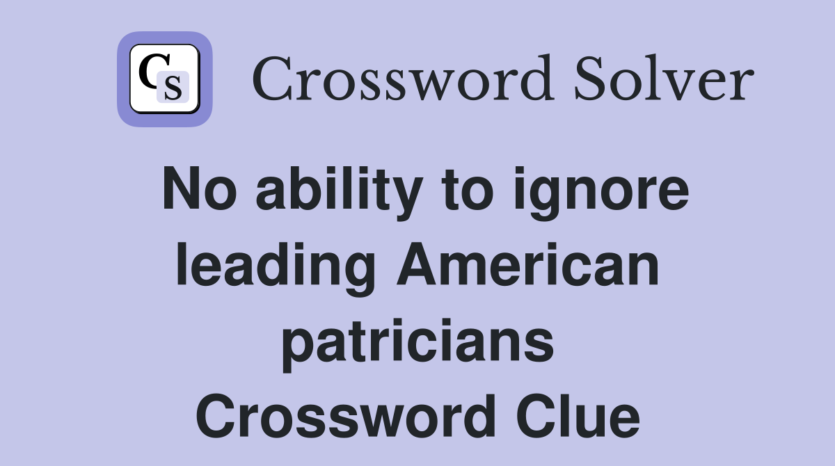 No ability to ignore leading American patricians Crossword Clue
