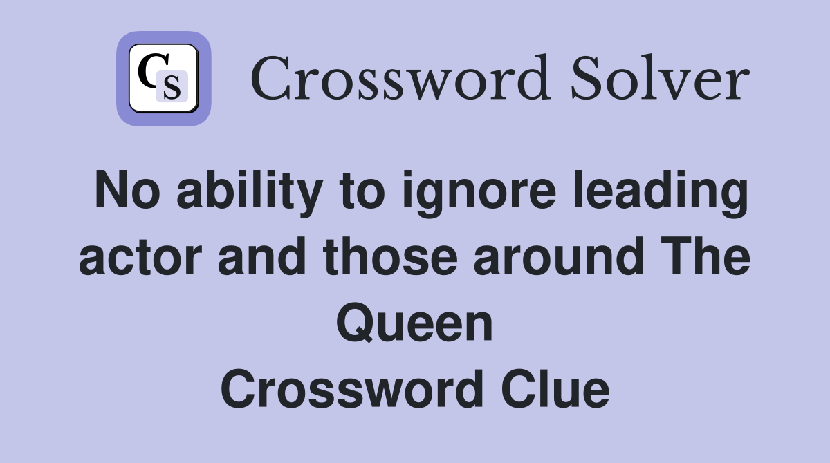 No ability to ignore leading actor and those around The Queen Crossword Clue