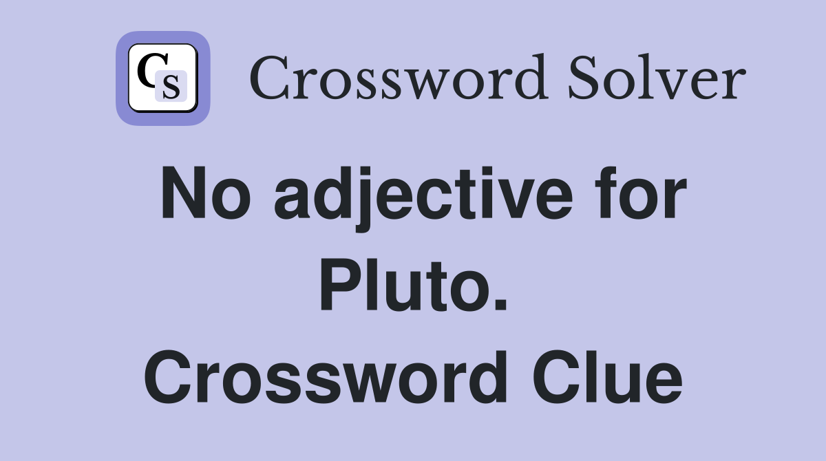 No adjective for Pluto. Crossword Clue