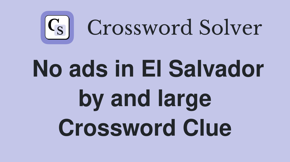 No ads in El Salvador by and large Crossword Clue