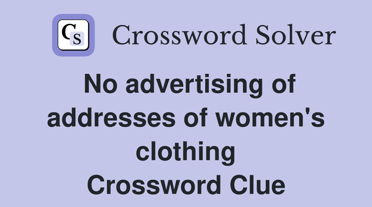 No advertising of addresses of women's clothing Crossword Clue