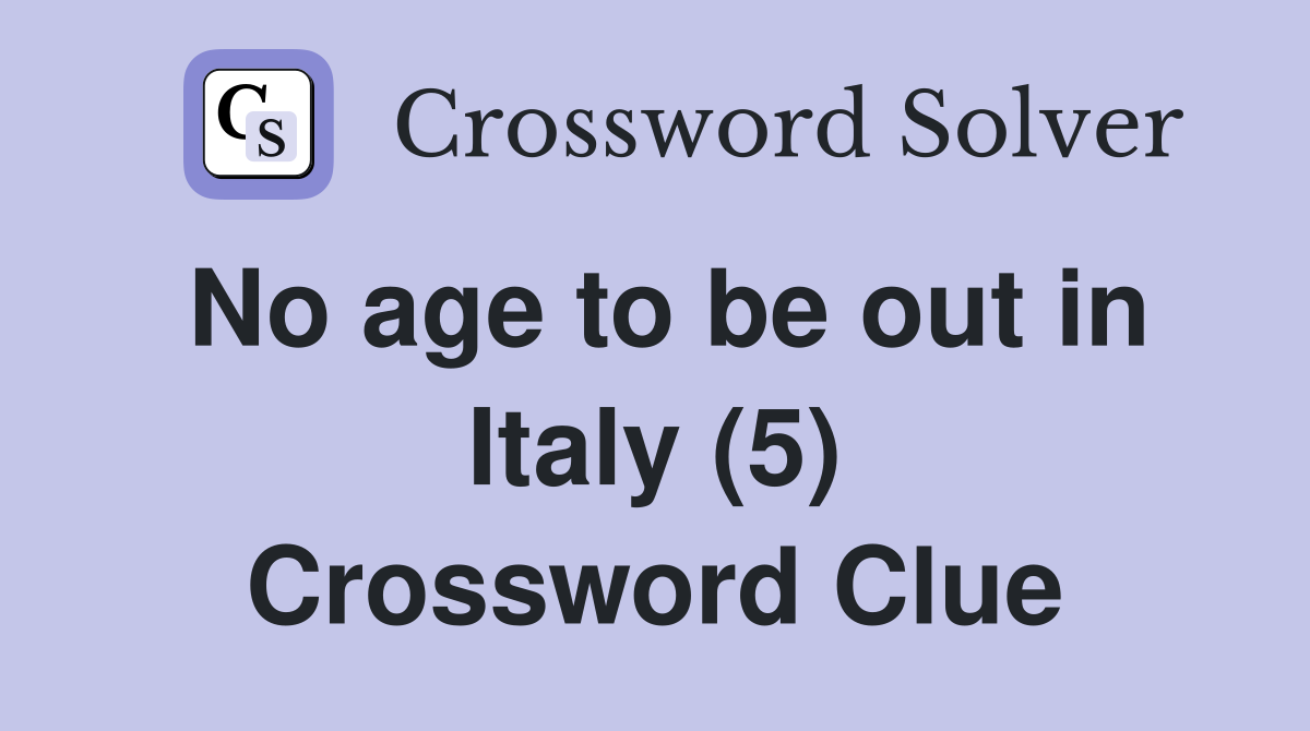 No age to be out in Italy (5) Crossword Clue