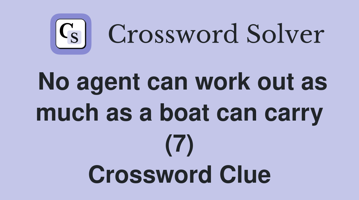 No agent can work out as much as a boat can carry (7) Crossword Clue