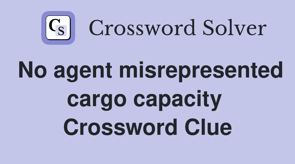 No agent misrepresented cargo capacity  Crossword Clue