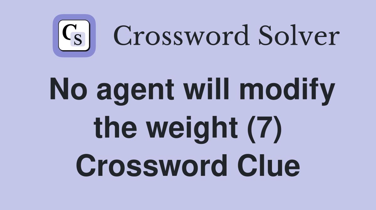 No agent will modify the weight (7) Crossword Clue