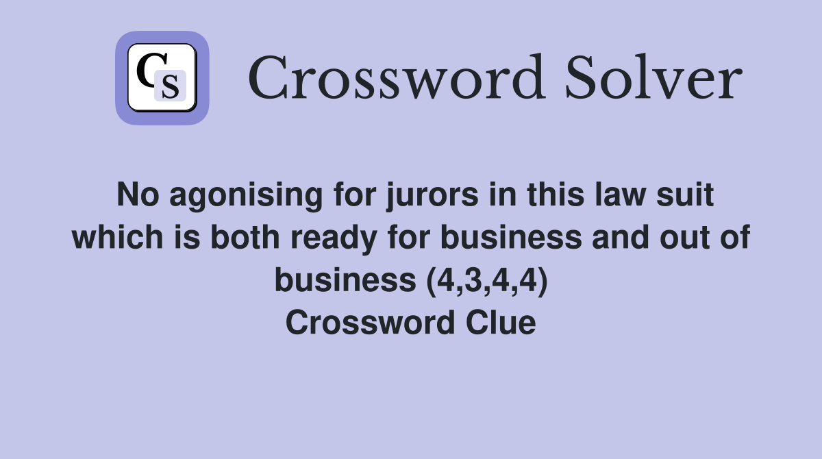 No agonising for jurors in this law suit which is both ready for business and out of business (4,3,4,4) Crossword Clue