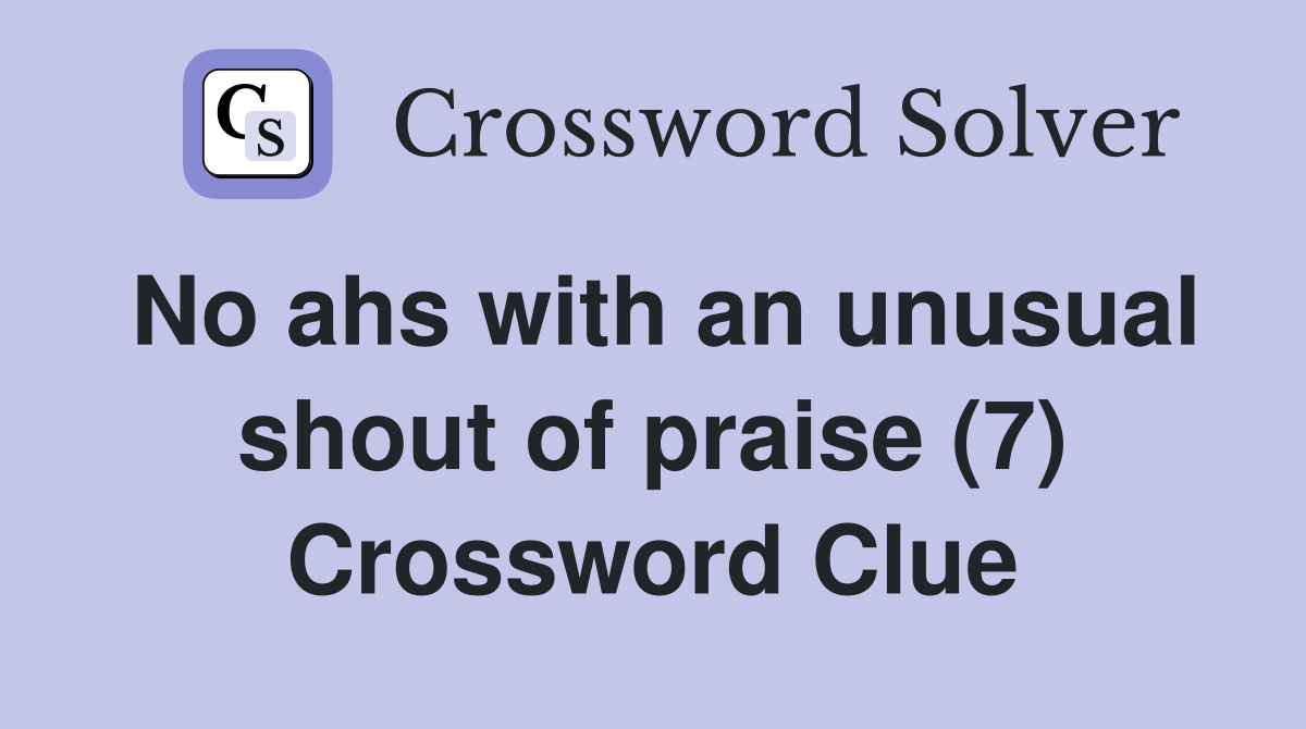 No ahs with an unusual shout of praise (7) Crossword Clue