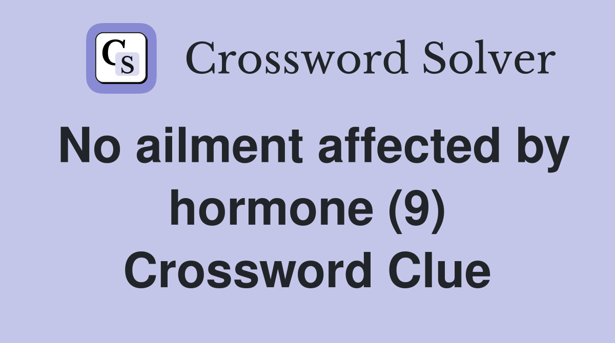No ailment affected by hormone (9) Crossword Clue