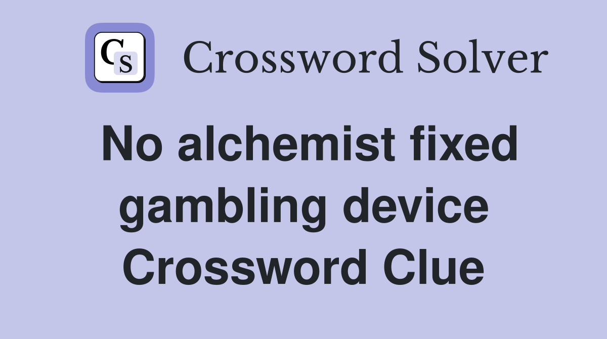 No alchemist fixed gambling device Crossword Clue