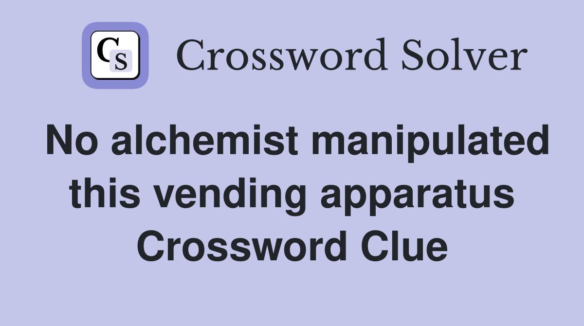 No alchemist manipulated this vending apparatus Crossword Clue