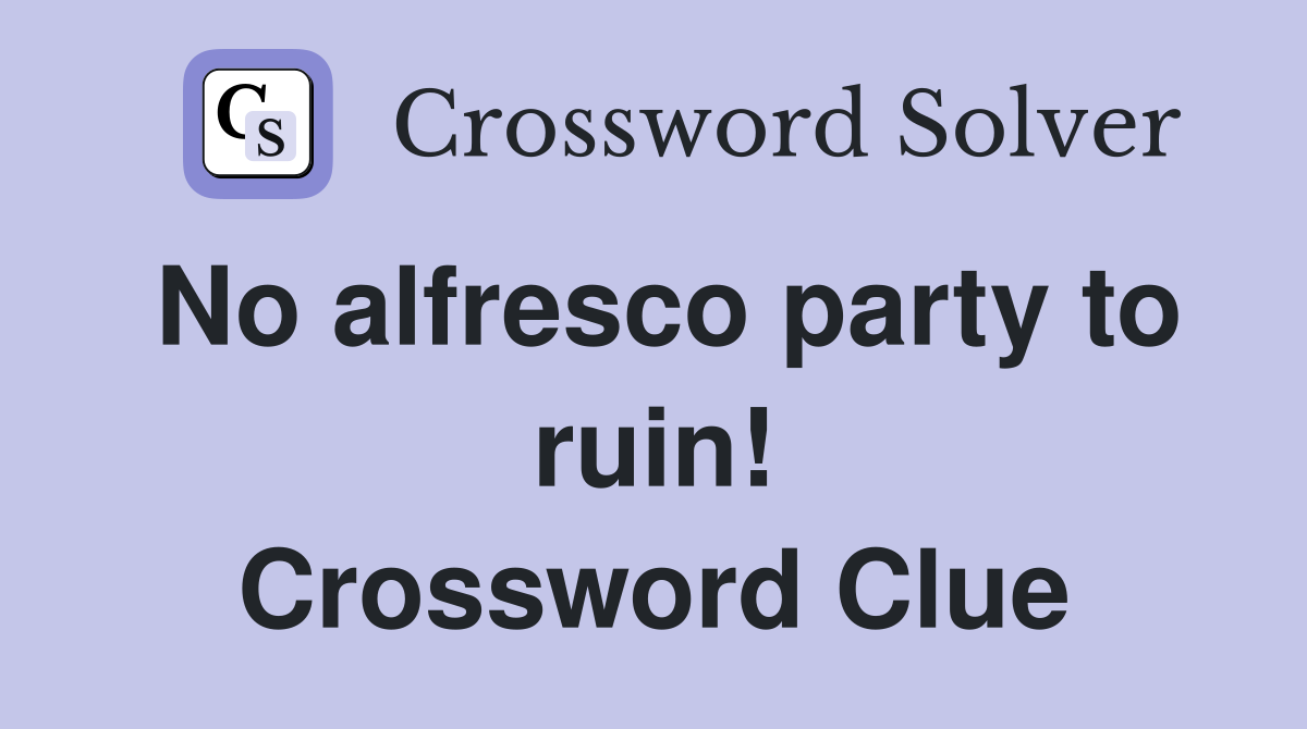 No alfresco party to ruin! Crossword Clue