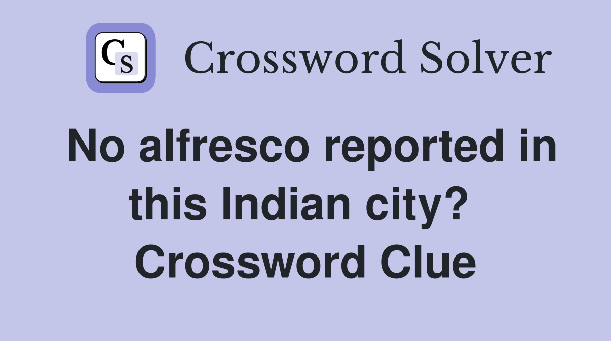 No alfresco reported in this Indian city?  Crossword Clue