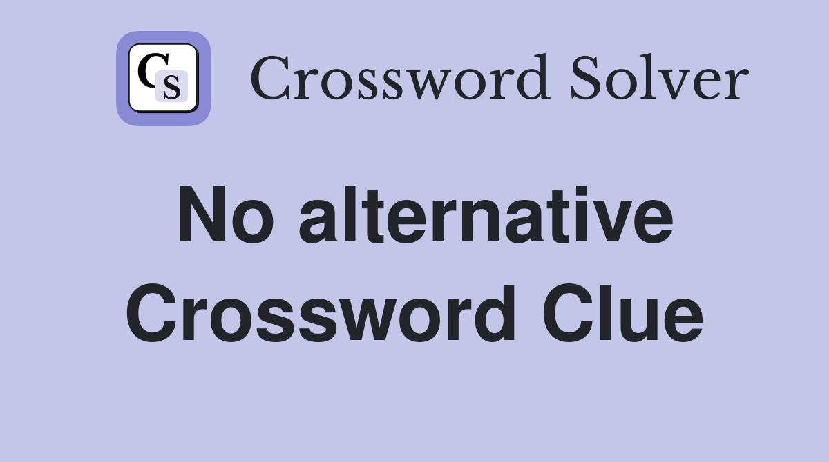 No alternative Crossword Clue