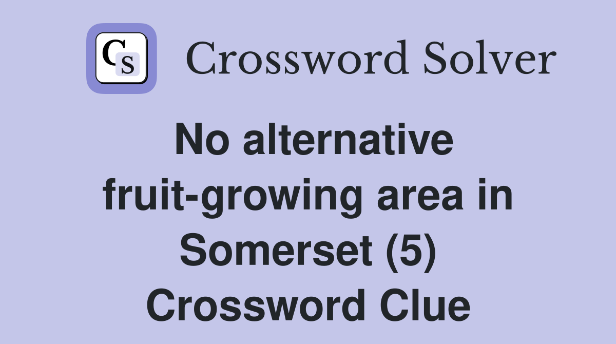 No alternative fruit-growing area in Somerset (5) Crossword Clue