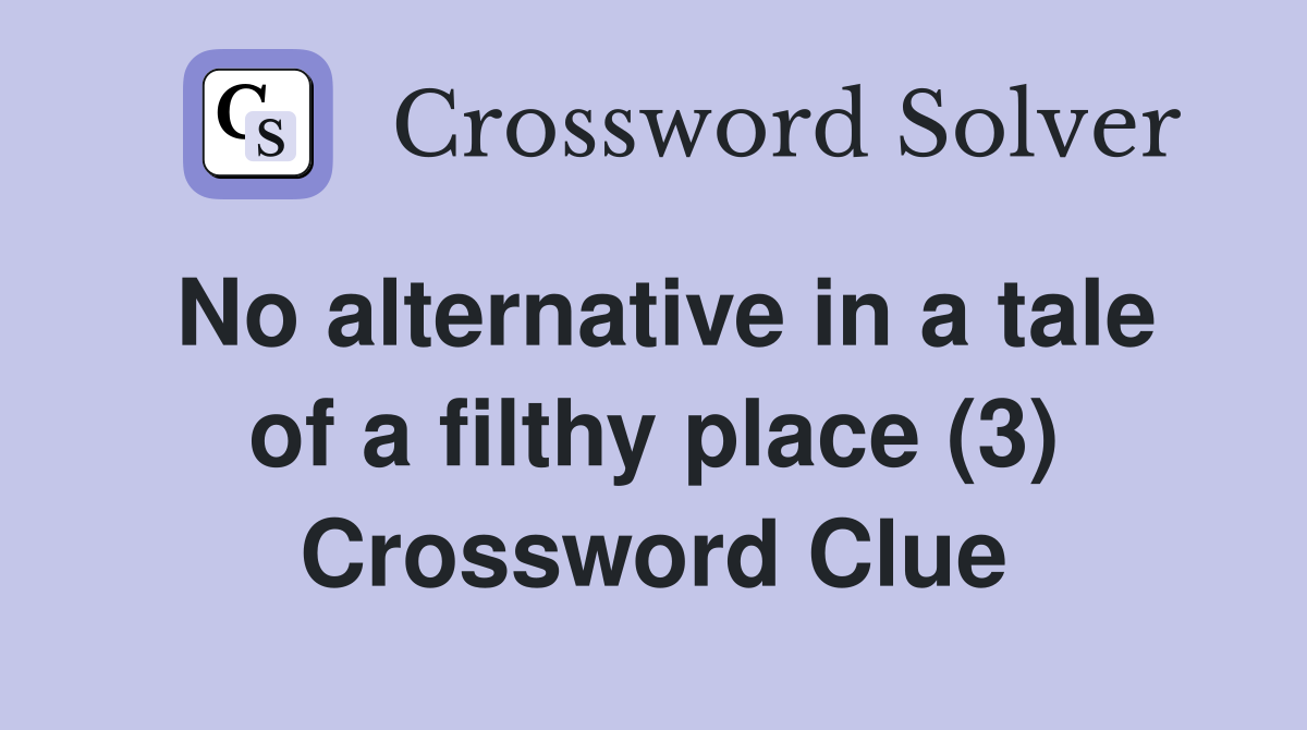 No alternative in a tale of a filthy place (3) Crossword Clue