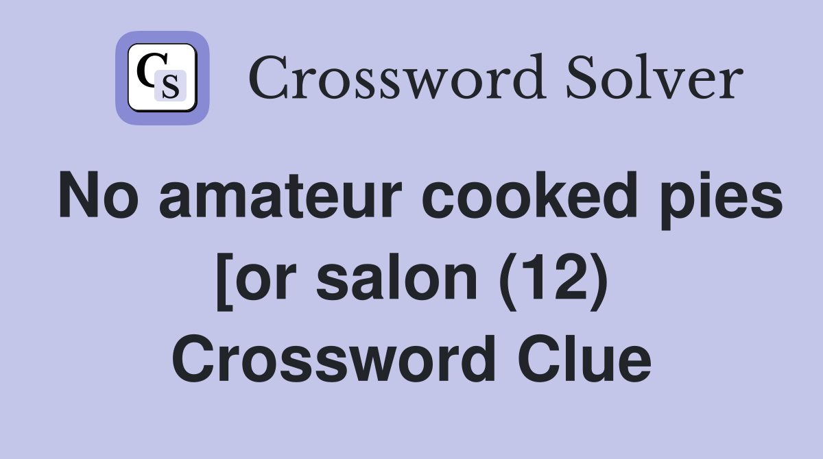 No amateur cooked pies [or salon (12) Crossword Clue