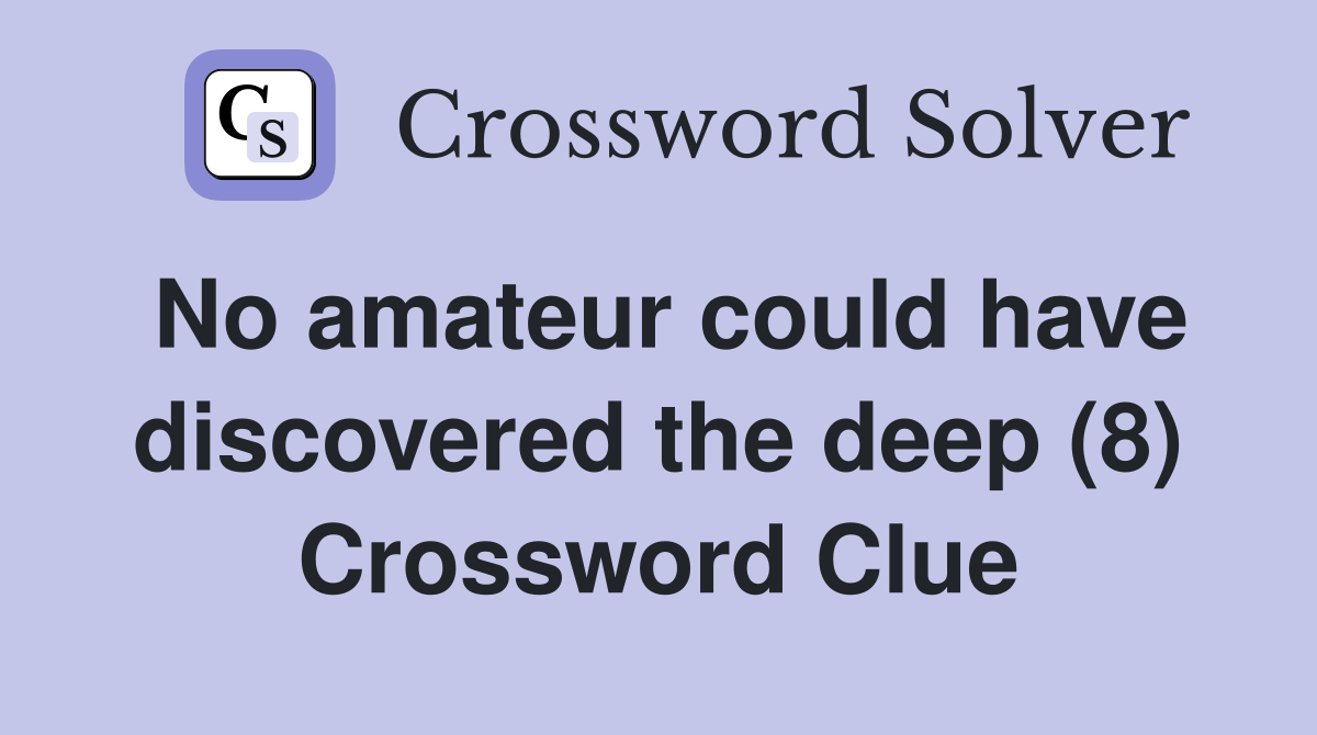 No amateur could have discovered the deep (8) Crossword Clue