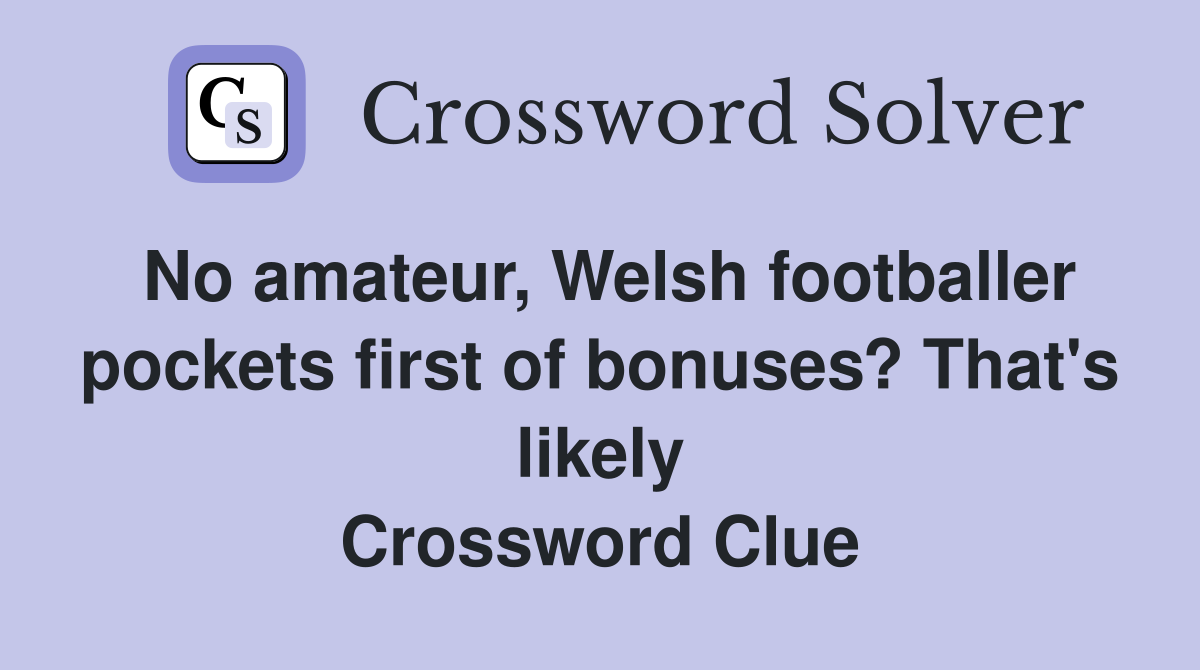No amateur, Welsh footballer pockets first of bonuses? That's likely Crossword Clue