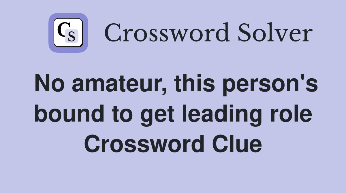 No amateur, this person's bound to get leading role Crossword Clue