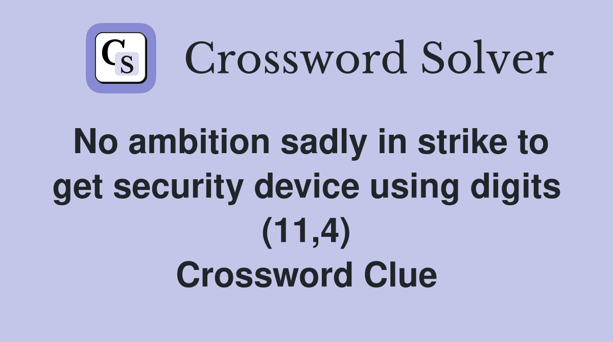No ambition sadly in strike to get security device using digits (11,4) Crossword Clue