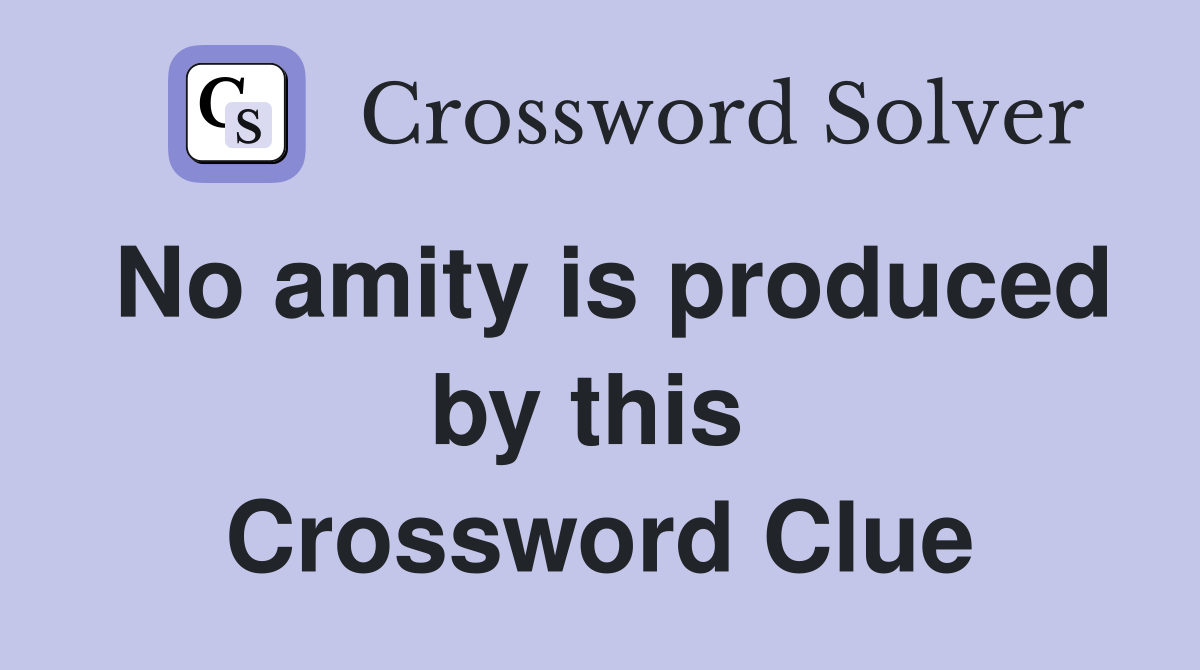 No amity is produced by this  Crossword Clue