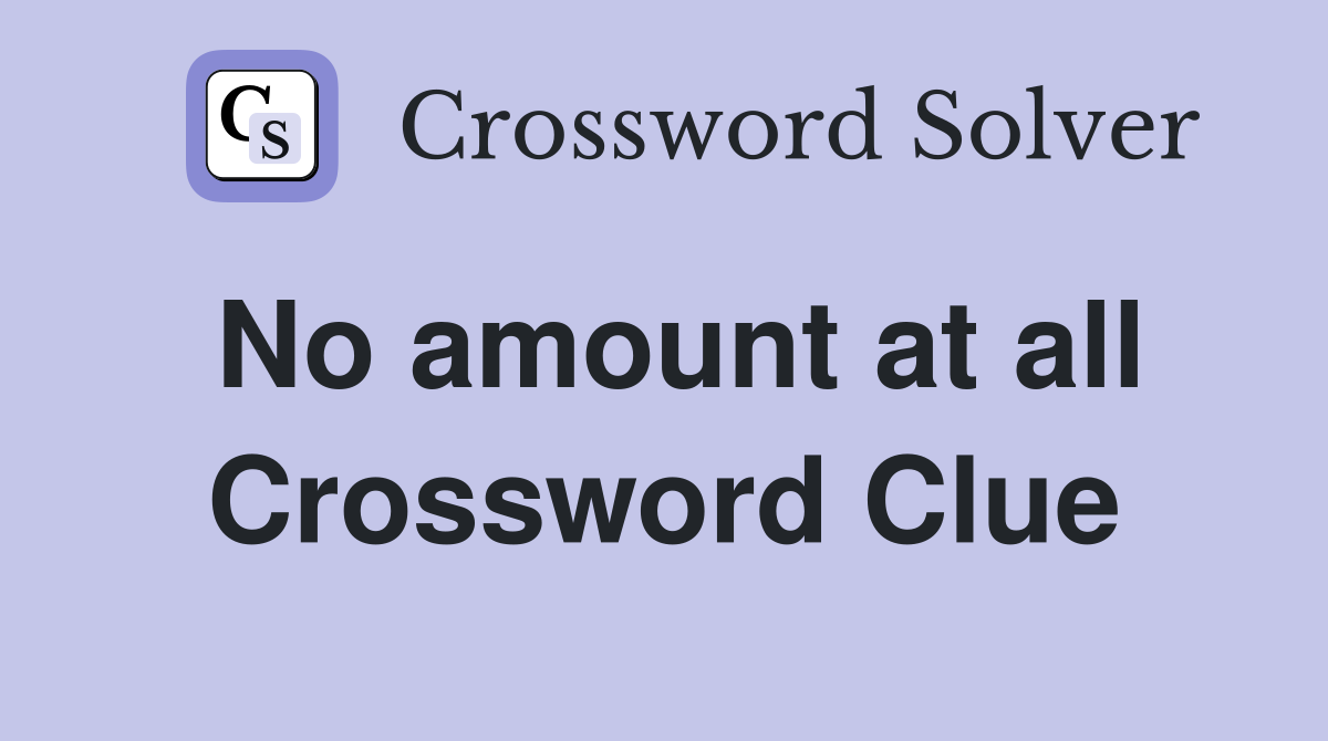 No amount at all Crossword Clue