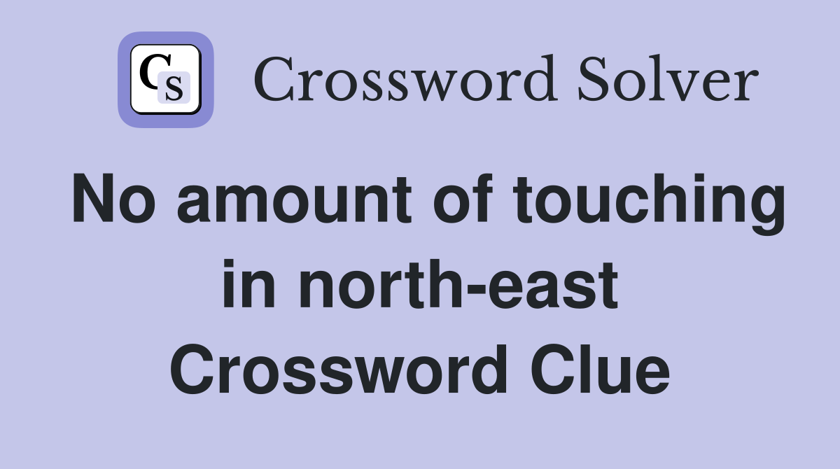 No amount of touching in north-east Crossword Clue