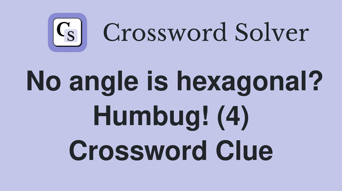 No angle is hexagonal? Humbug! (4) Crossword Clue