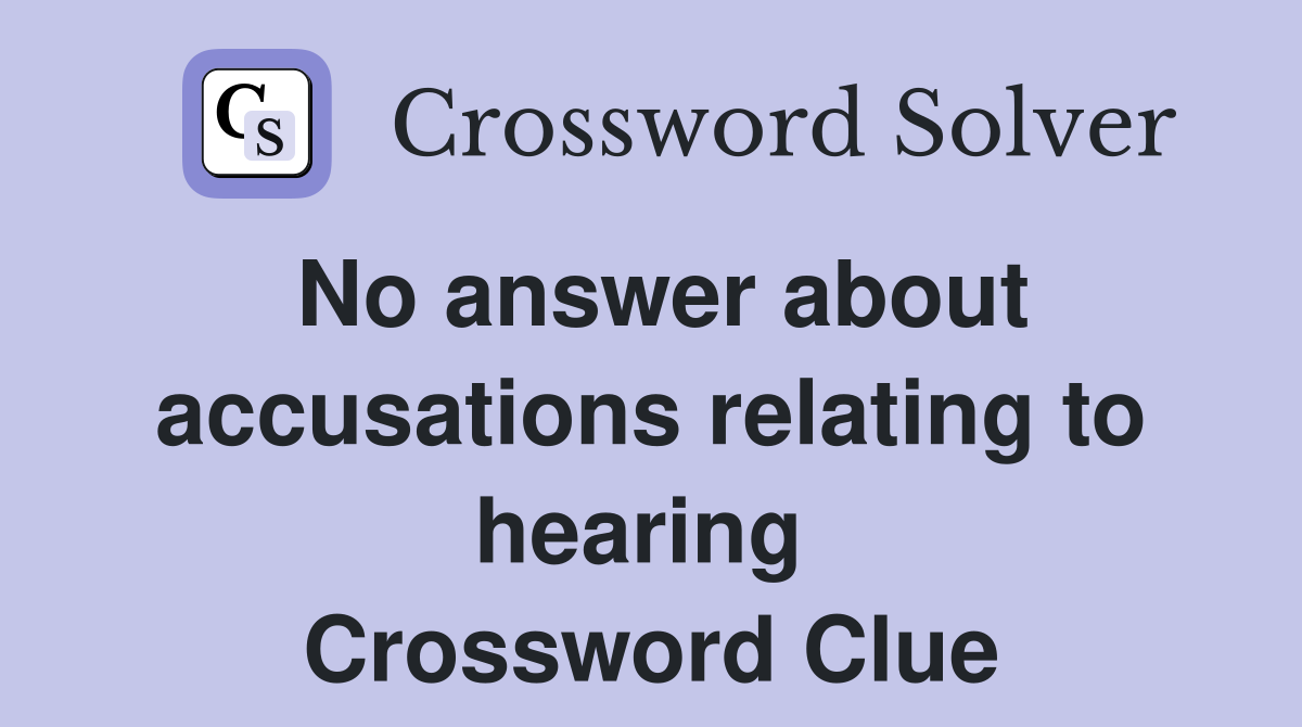 No answer about accusations relating to hearing  Crossword Clue