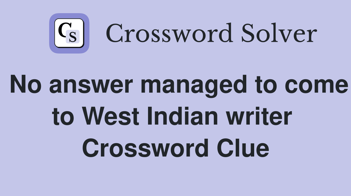 No answer managed to come to West Indian writer  Crossword Clue
