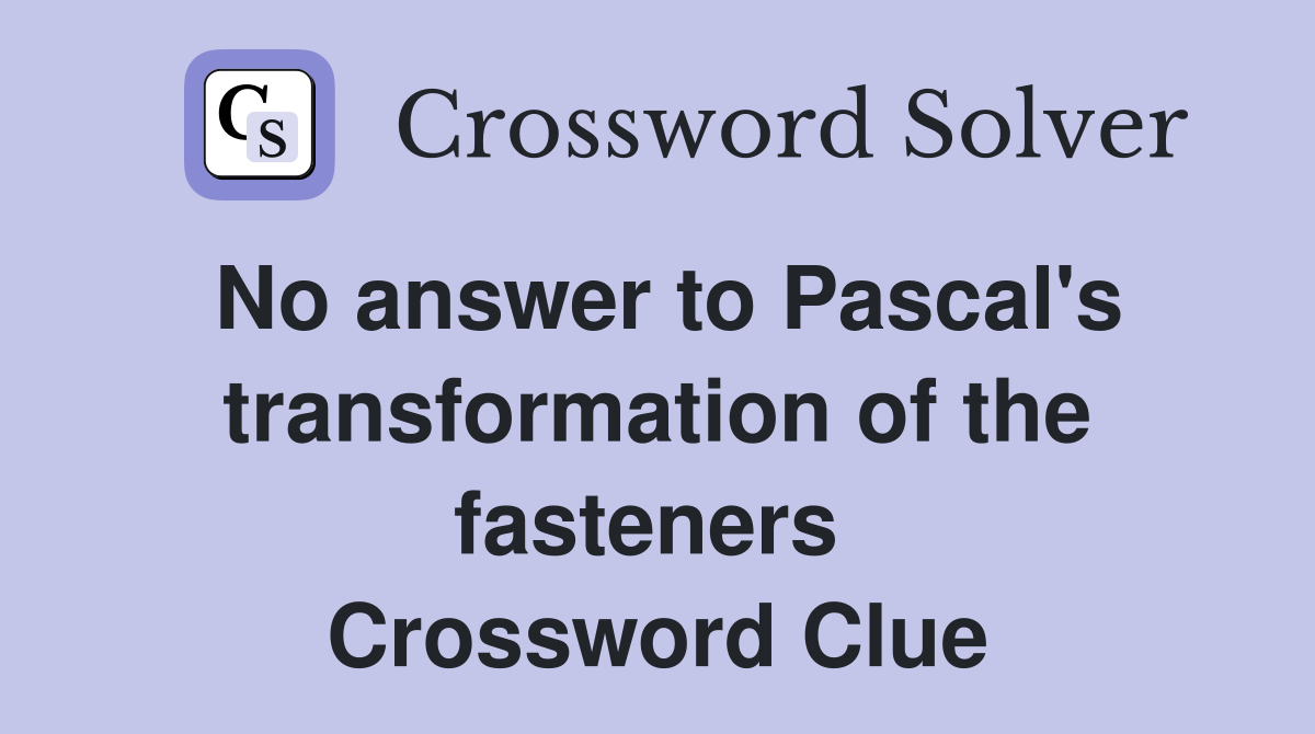 No answer to Pascal's transformation of the fasteners  Crossword Clue