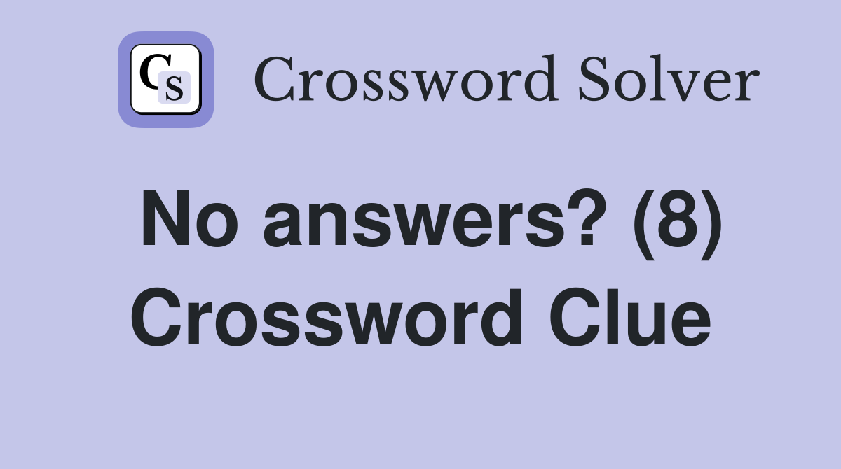 No answers? (8) Crossword Clue