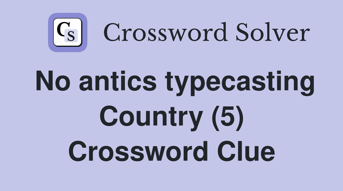No antics typecasting Country (5) Crossword Clue