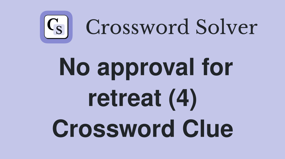 No approval for retreat (4) Crossword Clue