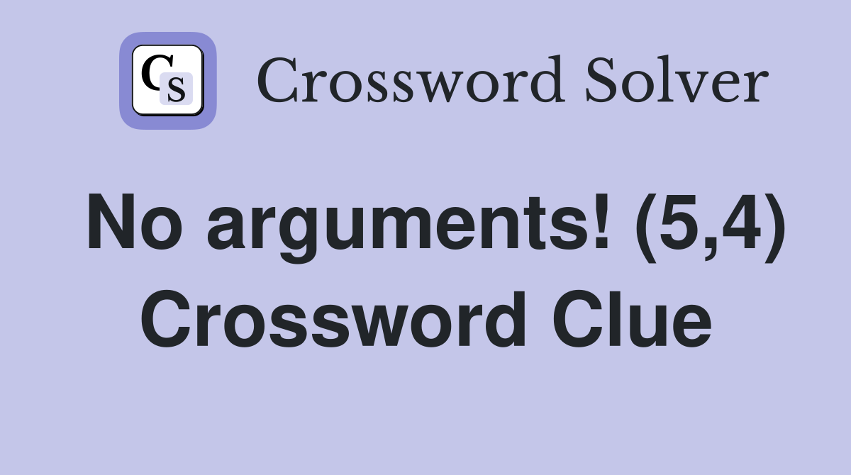 No arguments! (5,4) Crossword Clue