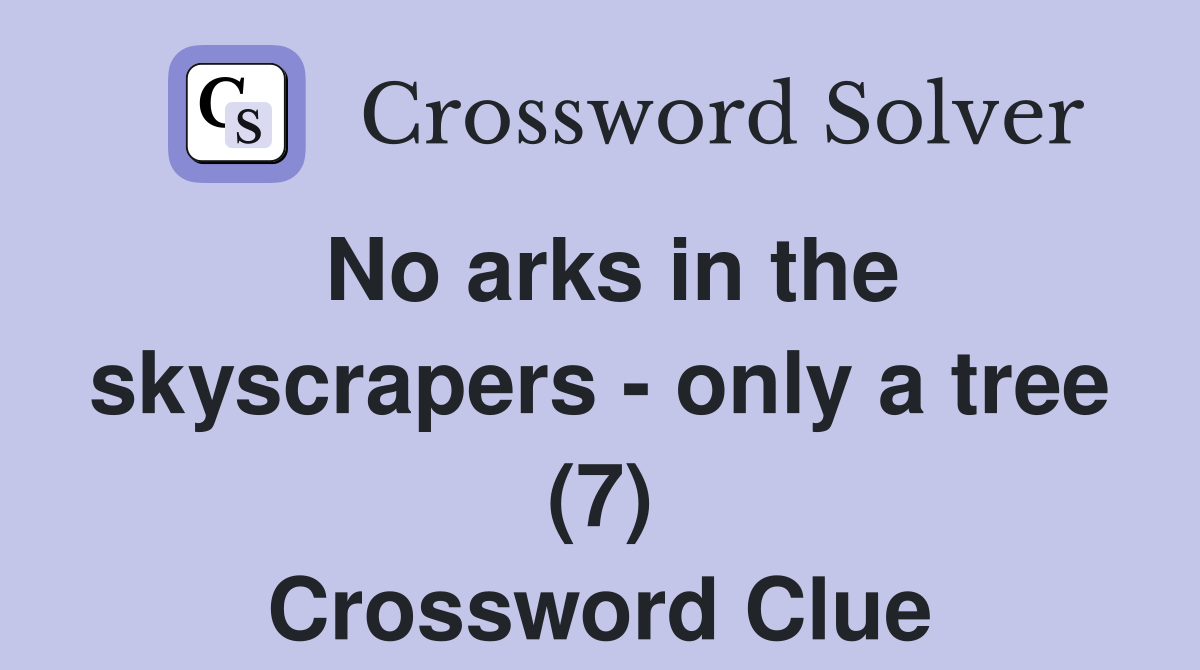 No arks in the skyscrapers - only a tree (7) Crossword Clue