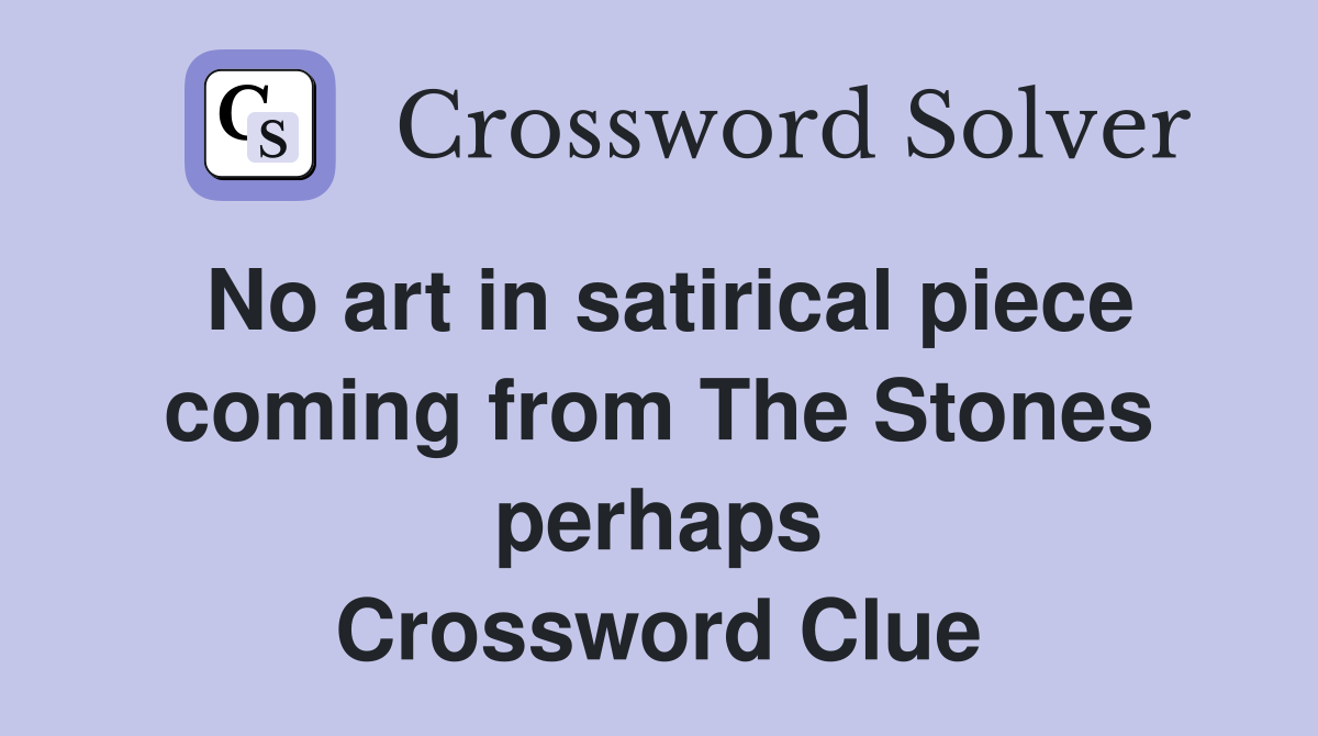 No art in satirical piece coming from The Stones perhaps Crossword Clue