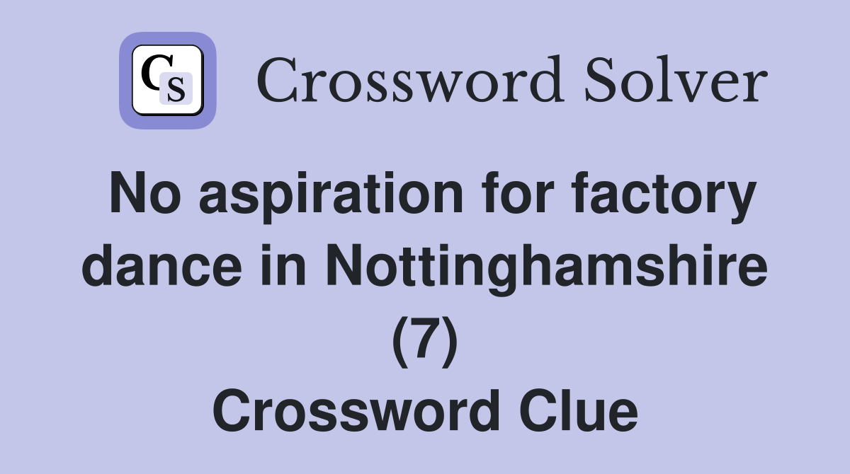 No aspiration for factory dance in Nottinghamshire (7) Crossword Clue