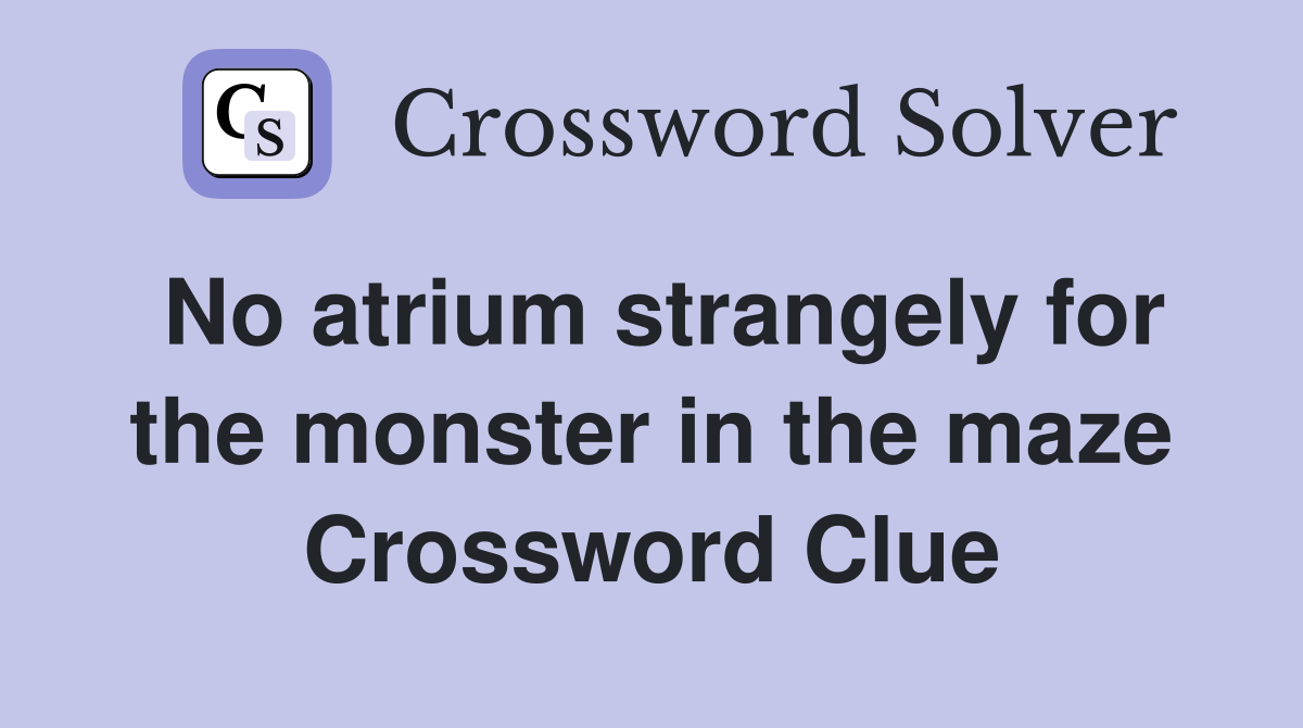 No atrium strangely for the monster in the maze Crossword Clue