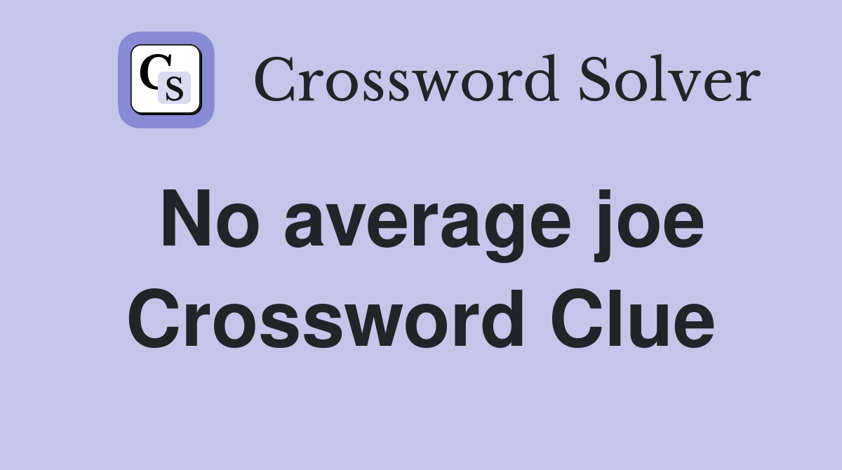 No average joe Crossword Clue