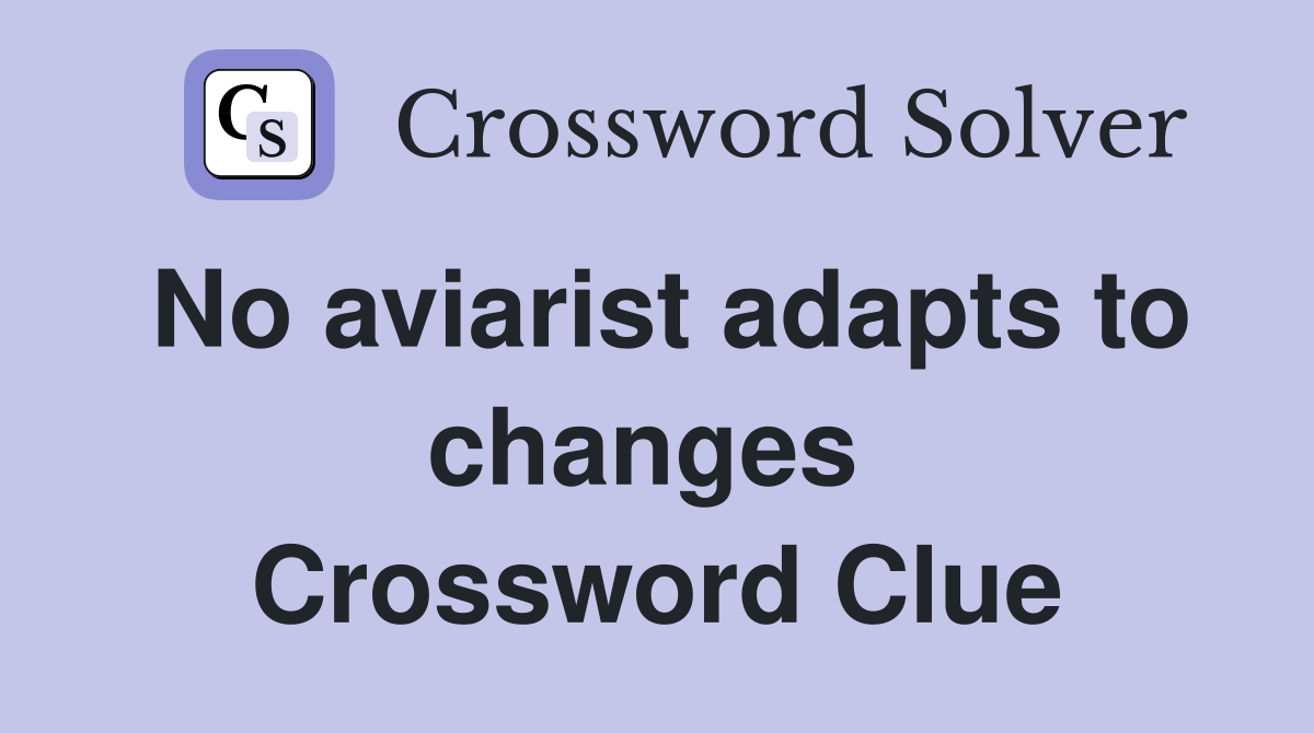 No aviarist adapts to changes  Crossword Clue