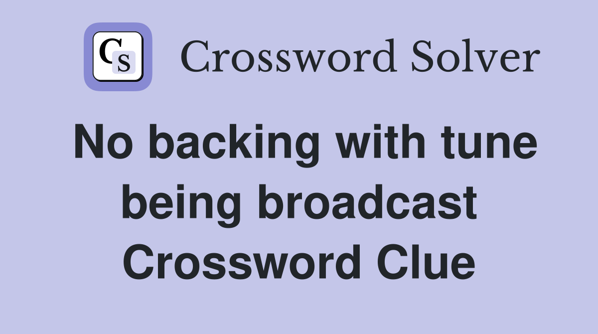 No backing with tune being broadcast Crossword Clue