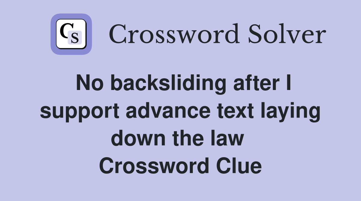 No backsliding after I support advance text laying down the law  Crossword Clue