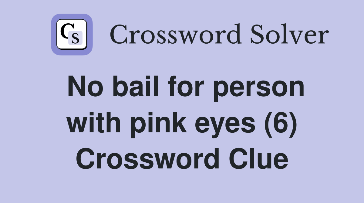 No bail for person with pink eyes (6) Crossword Clue