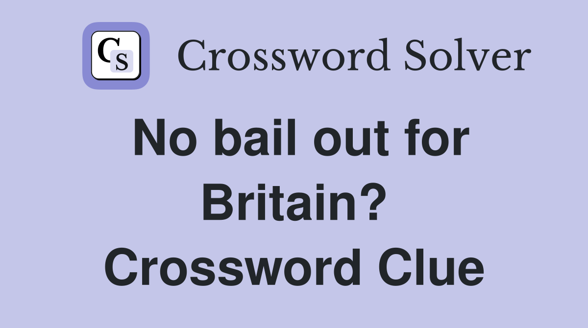 No bail out for Britain? Crossword Clue