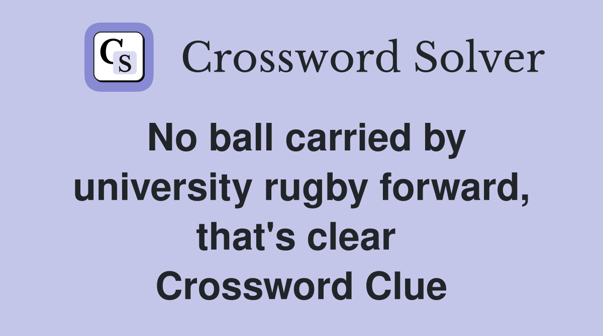 No ball carried by university rugby forward, that's clear  Crossword Clue