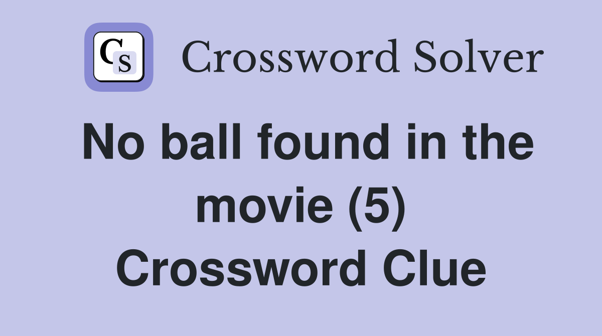 No ball found in the movie (5) Crossword Clue